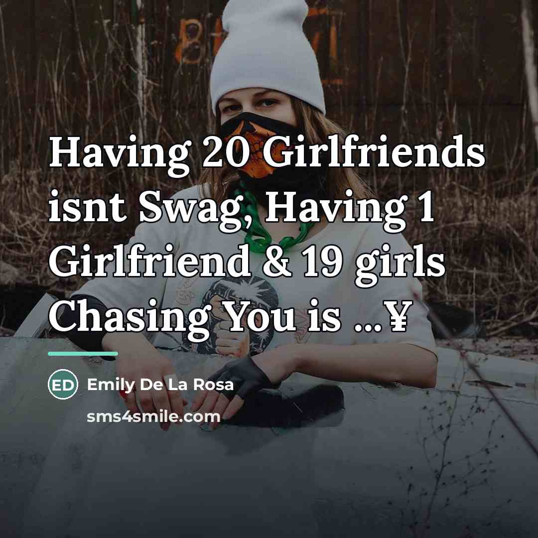 “Having 20 Girlfriends isnt Swag, Having 1 Girlfriend & 19…” quote by Emily De La Rosa