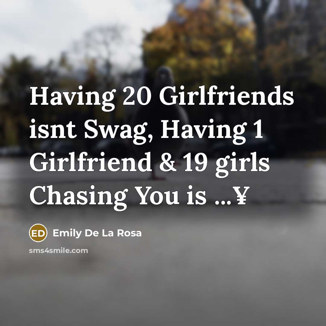 “Having 20 Girlfriends isnt Swag, Having 1 Girlfriend & 19 girls Chasing You is ...¥” quote by Emily De La Rosa
