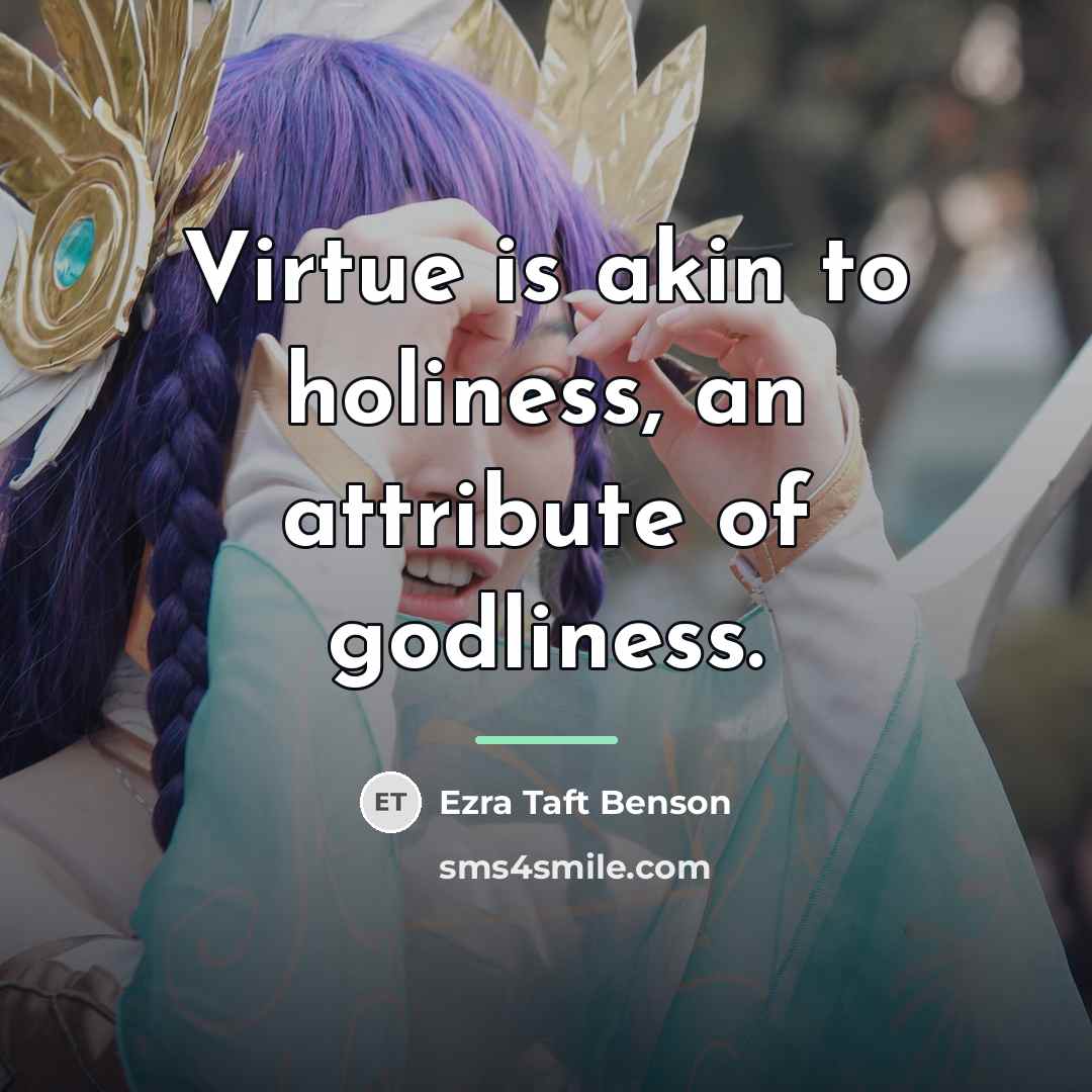 “Virtue is akin to holiness, an attribute of godliness.…” quote by Ezra Taft Benson