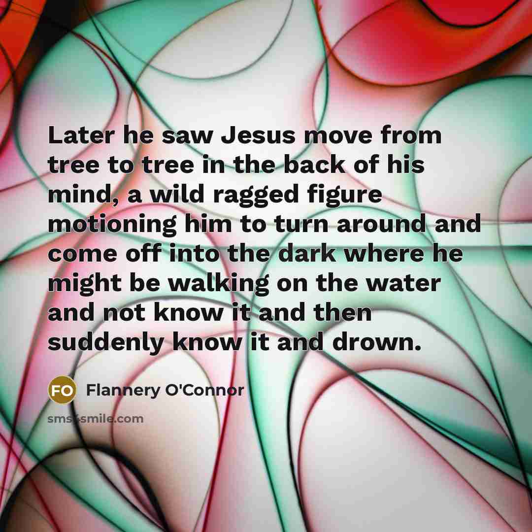 “Later he saw Jesus move from tree to tree in…” quote by Flannery O'Connor