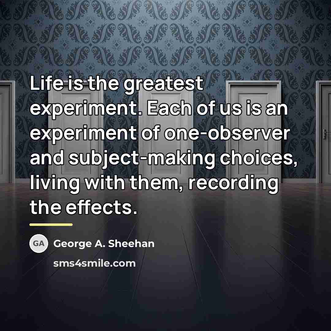 “Life is the greatest experiment. Each of us is an…” quote by George A. Sheehan