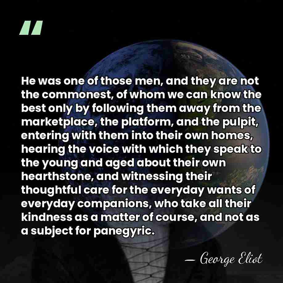 He was one of those men, and they are not the commonest,&hellip; - George Eliot
