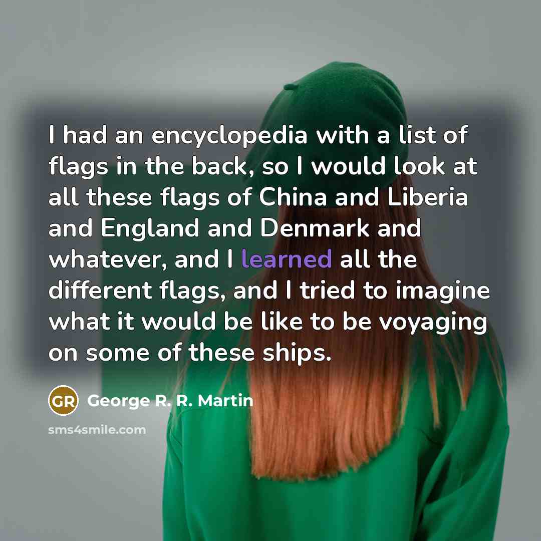 “I had an encyclopedia with a list of flags in…” quote by George R. R. Martin