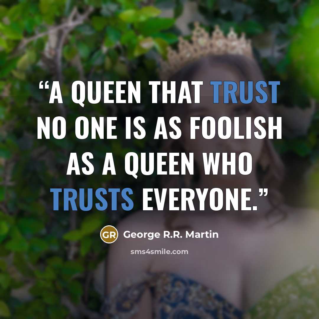 “A queen that trust no one is as foolish as a queen who trusts everyone.” quote by George R.R. Martin