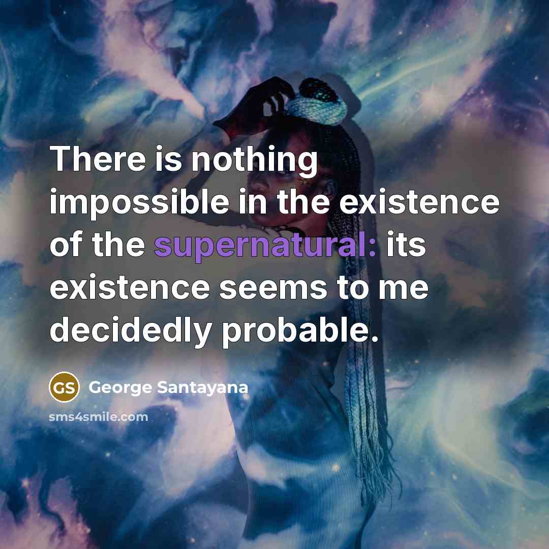 “There is nothing impossible in the existence of the supernatural:…” quote by George Santayana