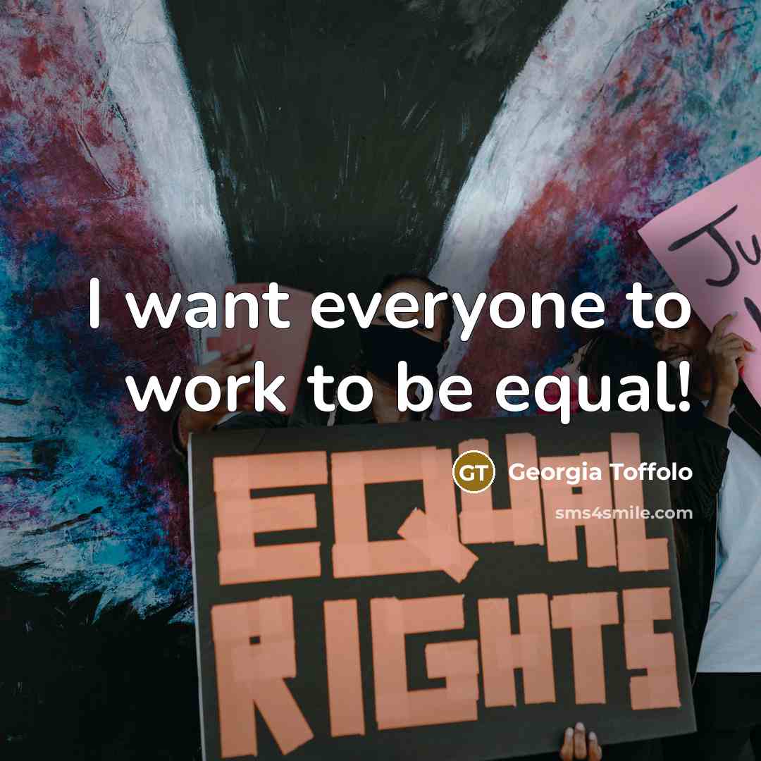 “I want everyone to work to be equal!…” quote by Georgia Toffolo