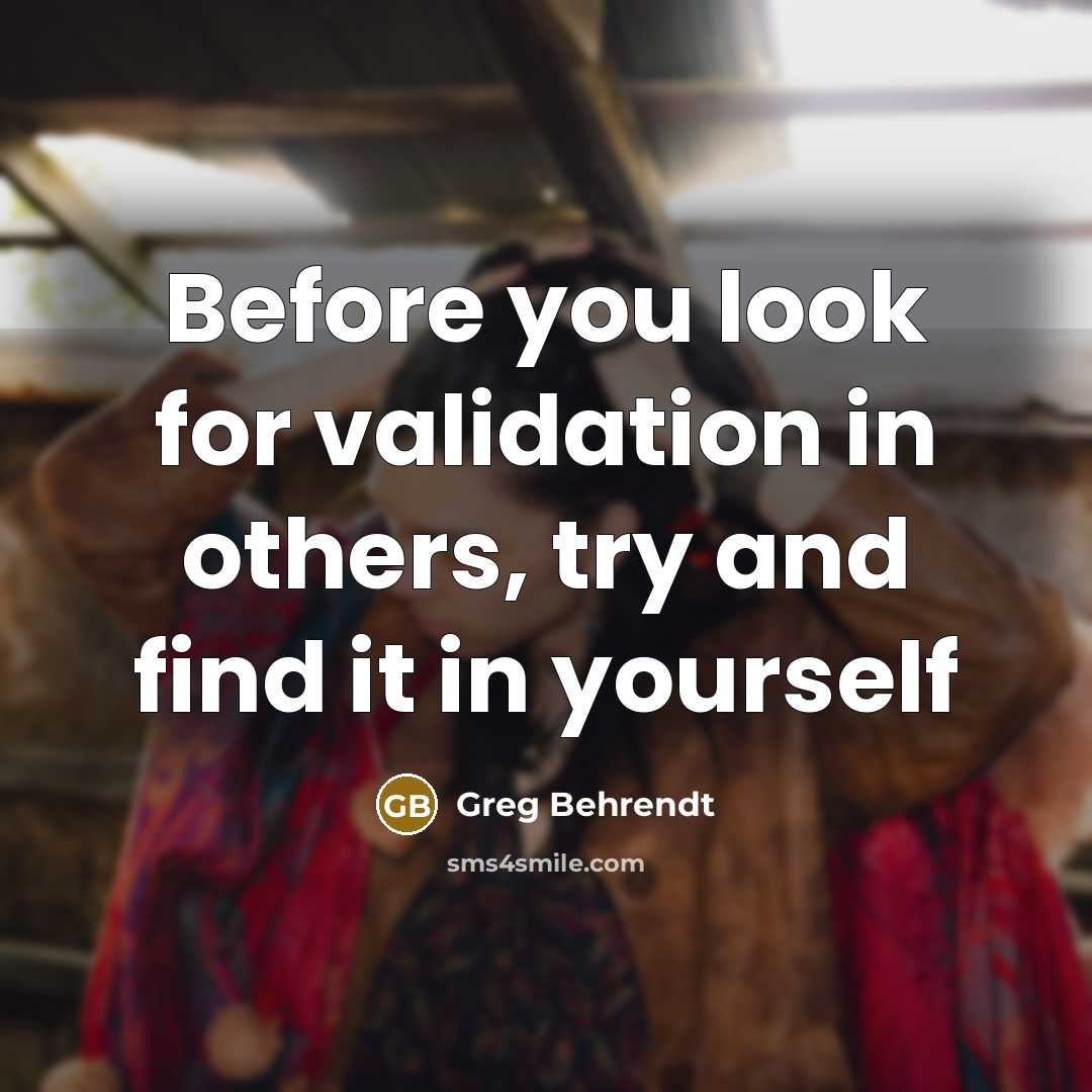 “Before you look for validation in others, try and find it in yourself” quote by Greg Behrendt