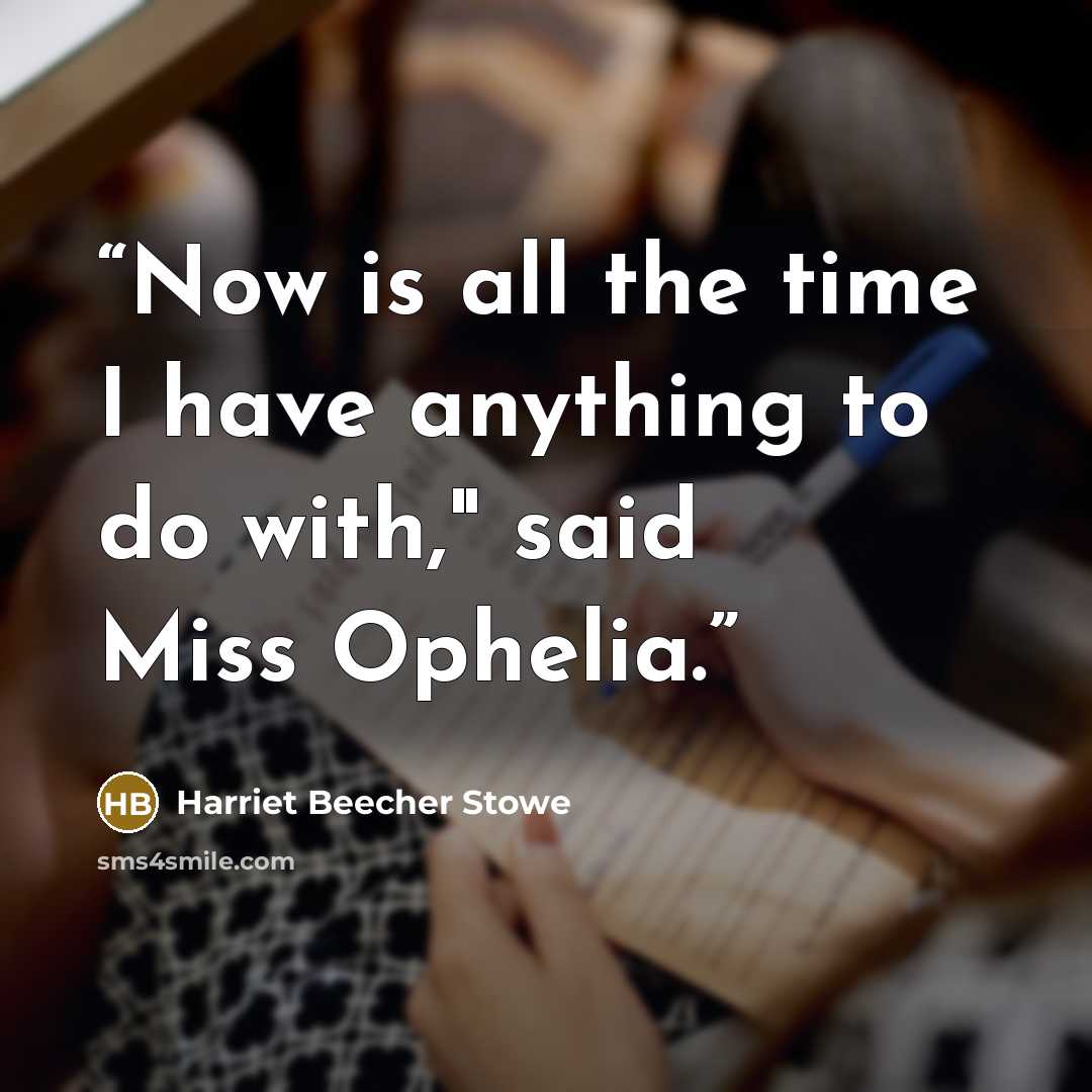 “Now is all the time I have anything to do with," said Miss Ophelia.” quote by Harriet Beecher Stowe