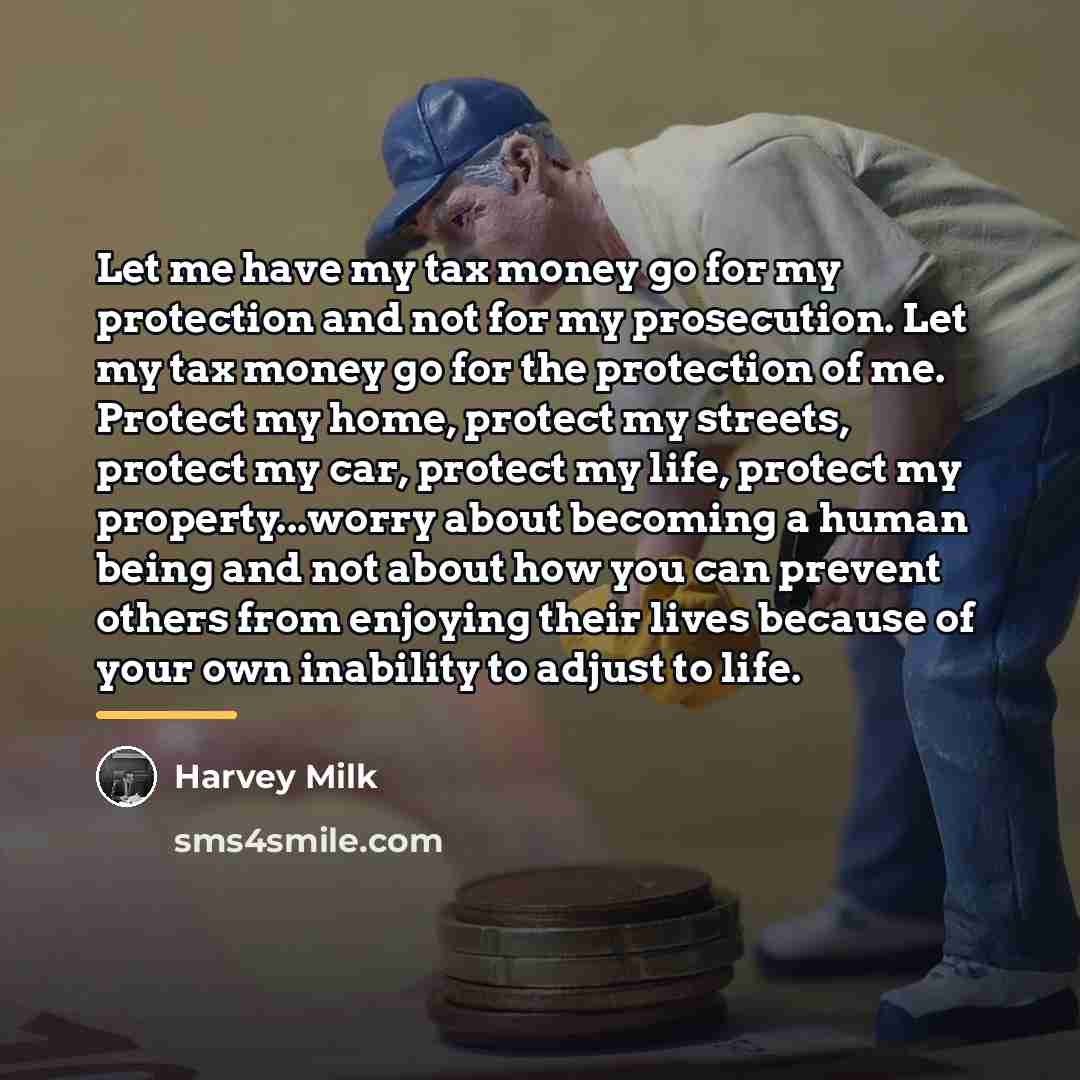 “Let me have my tax money go for my protection…” quote by Harvey Milk