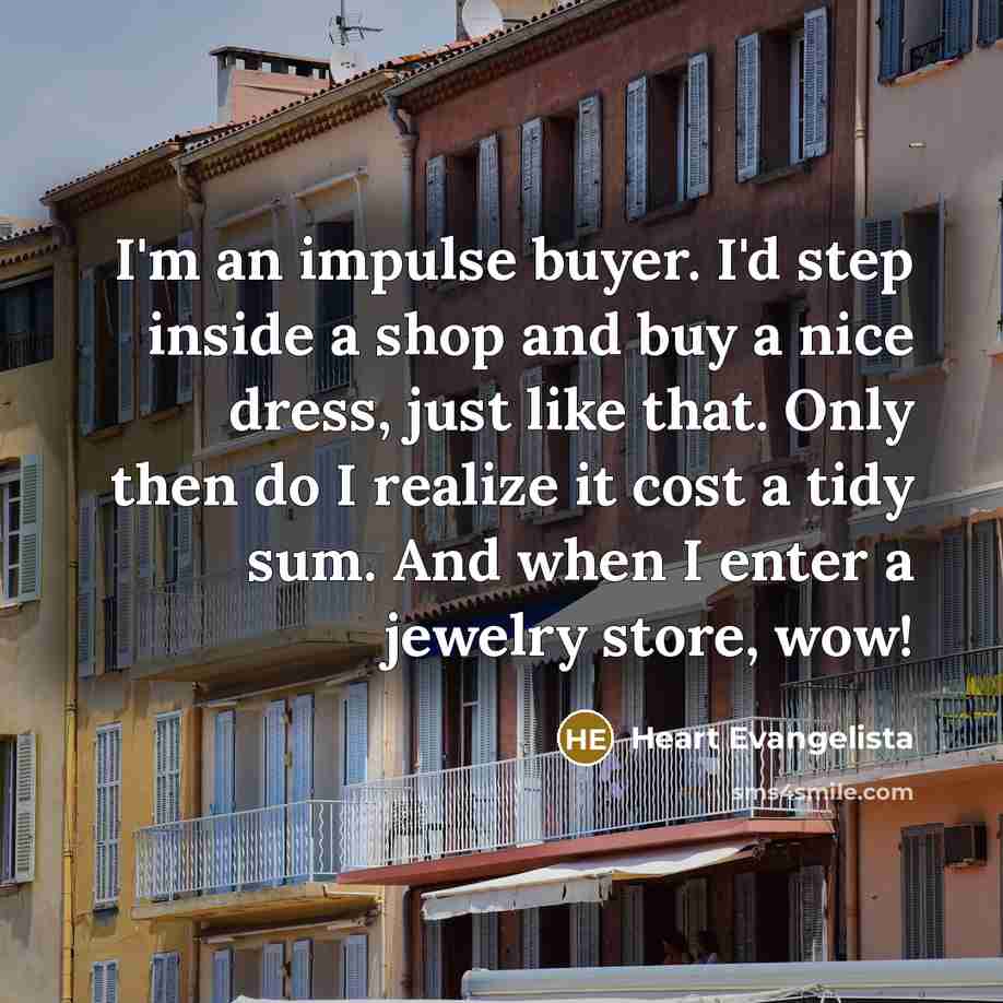 “I'm an impulse buyer. I'd step inside a shop and…” quote by Heart Evangelista