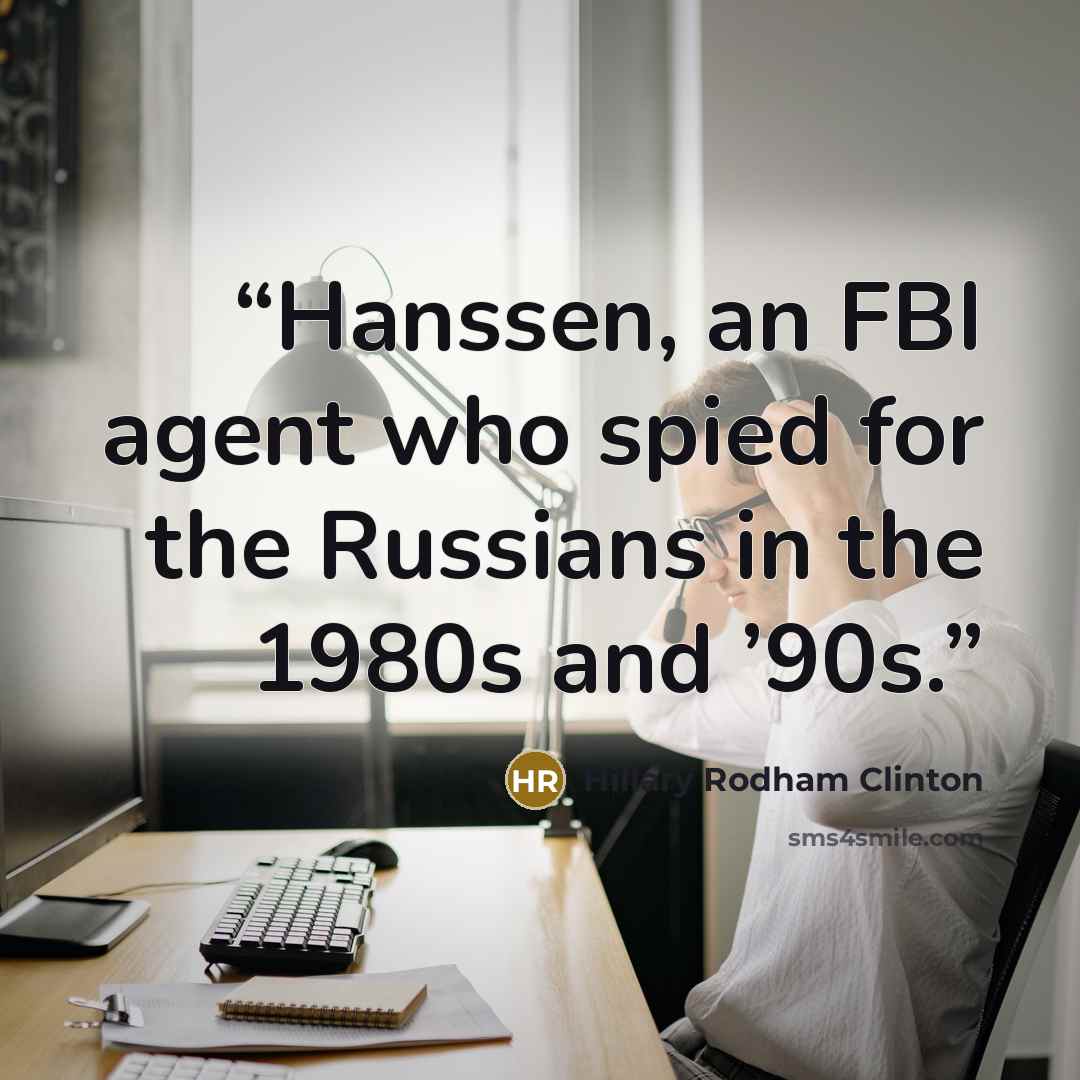 “Hanssen, an FBI agent who spied for the Russians in the 1980s and ’90s.” quote by Hillary Rodham Clinton