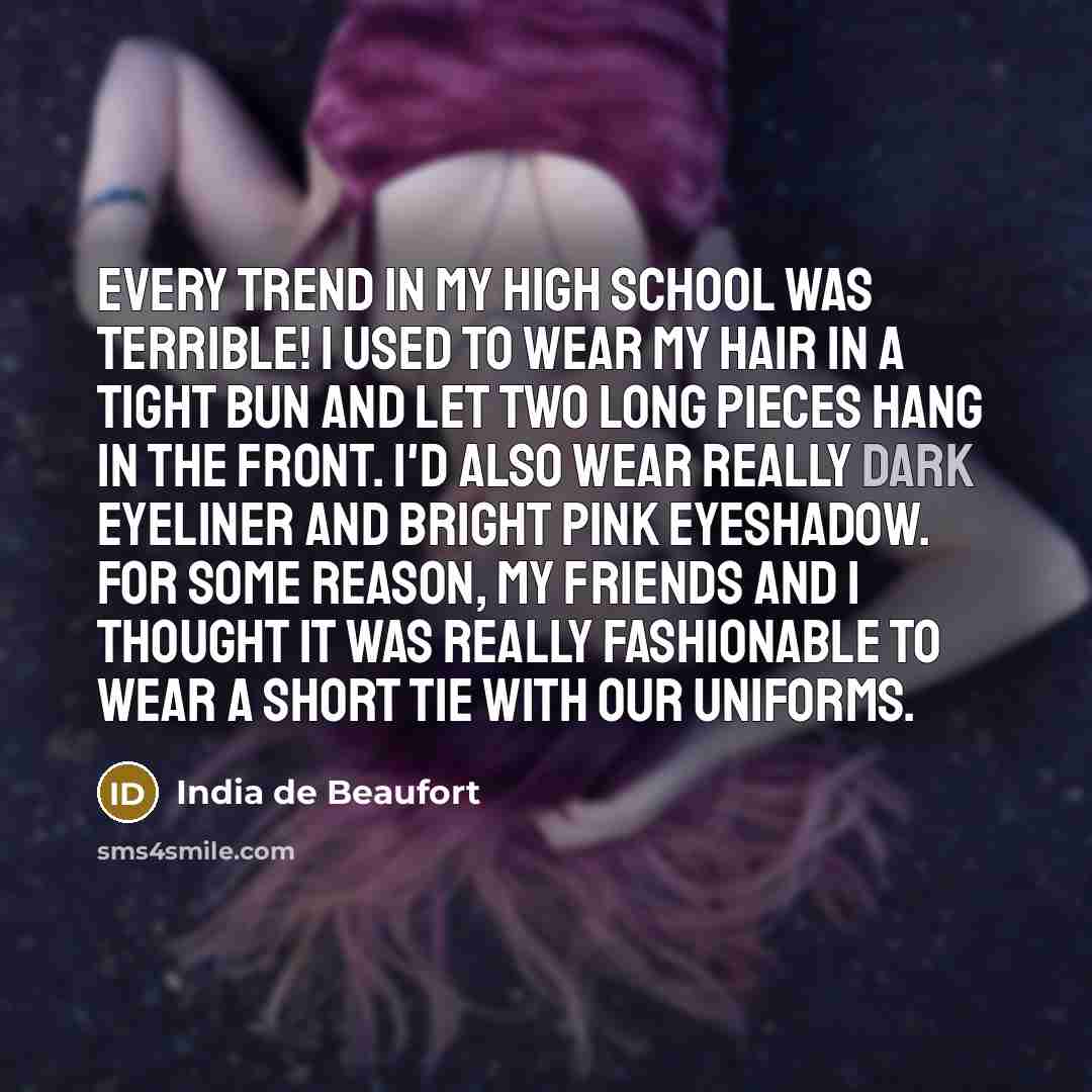 “Every trend in my high school was terrible! I used…” quote by India de Beaufort