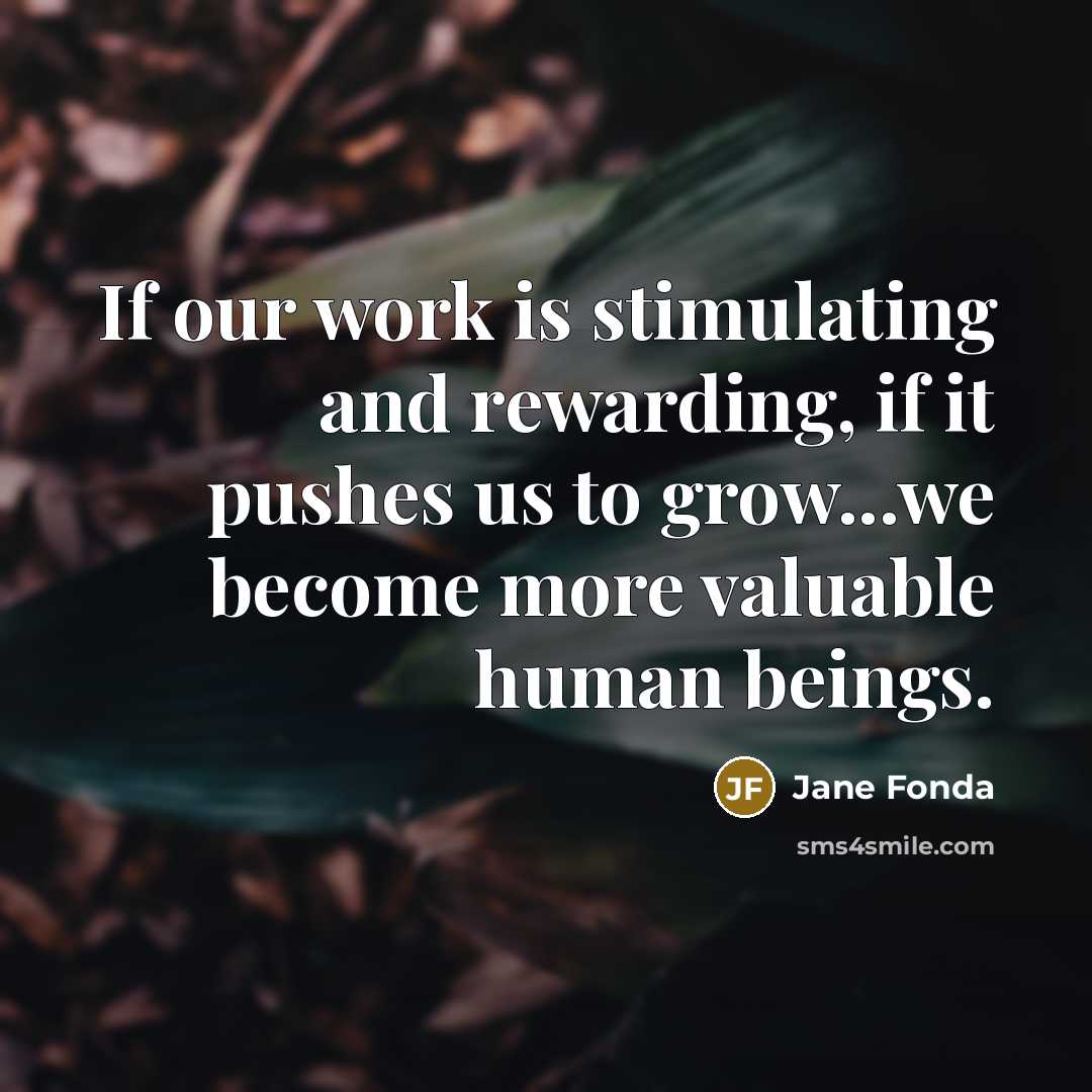 “If our work is stimulating and rewarding, if it pushes…” quote by Jane Fonda