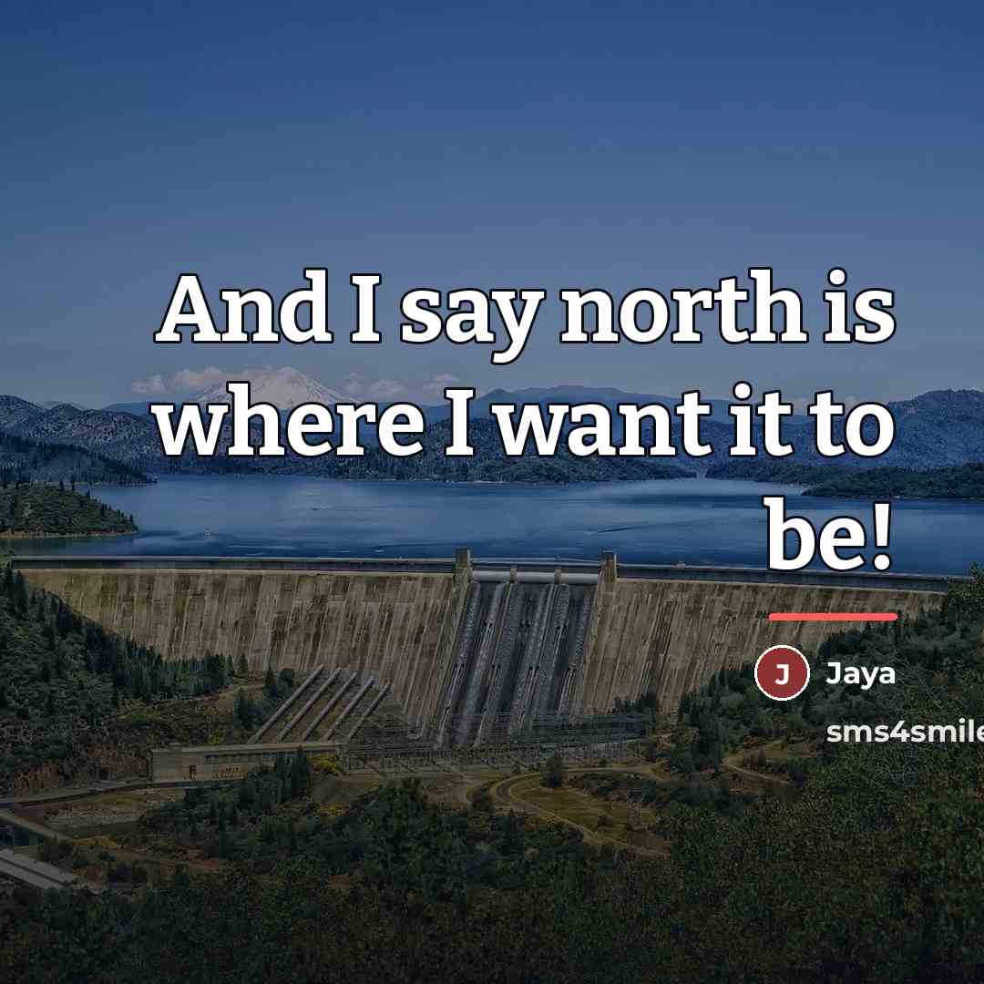 “And I say north is where I want it to…” quote by Jaya