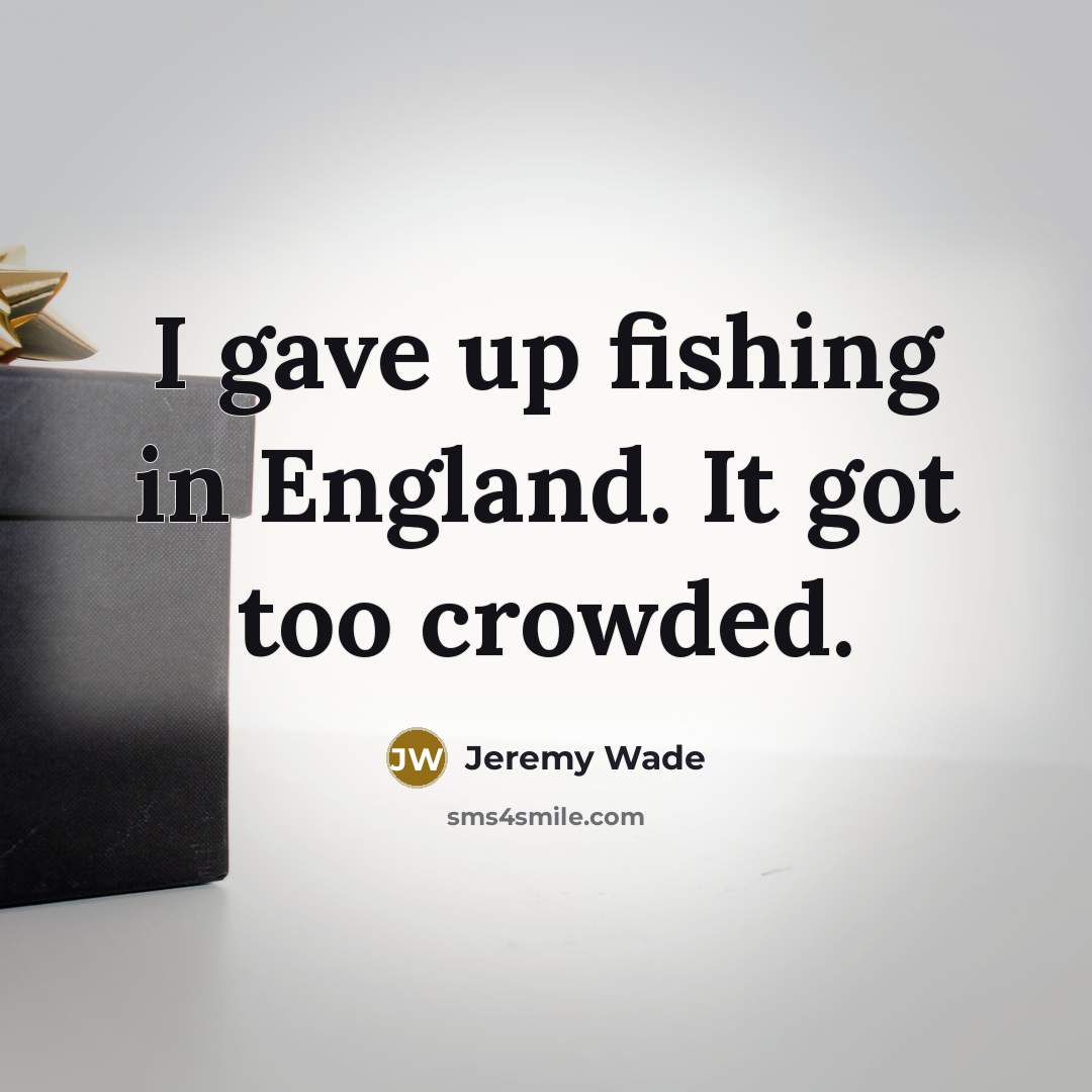 “I gave up fishing in England. It got too crowded.…” quote by Jeremy Wade