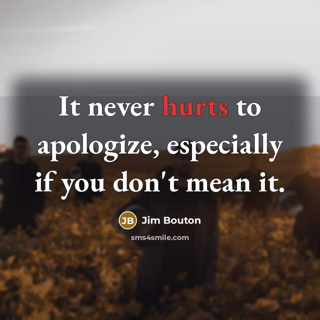 “It never hurts to apologize, especially if you don't mean it.” quote by Jim Bouton