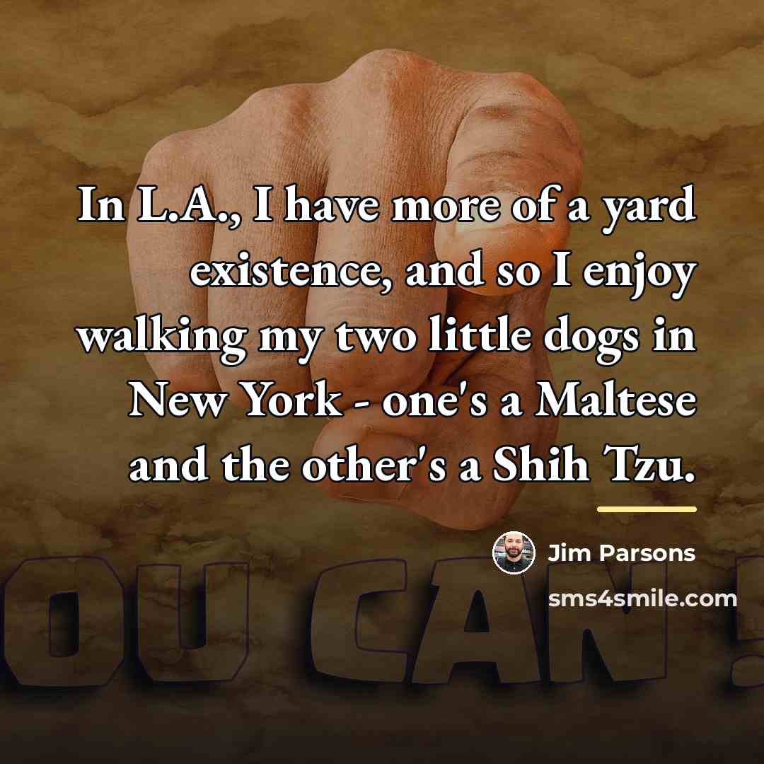 “In L.A., I have more of a yard existence, and…” quote by Jim Parsons