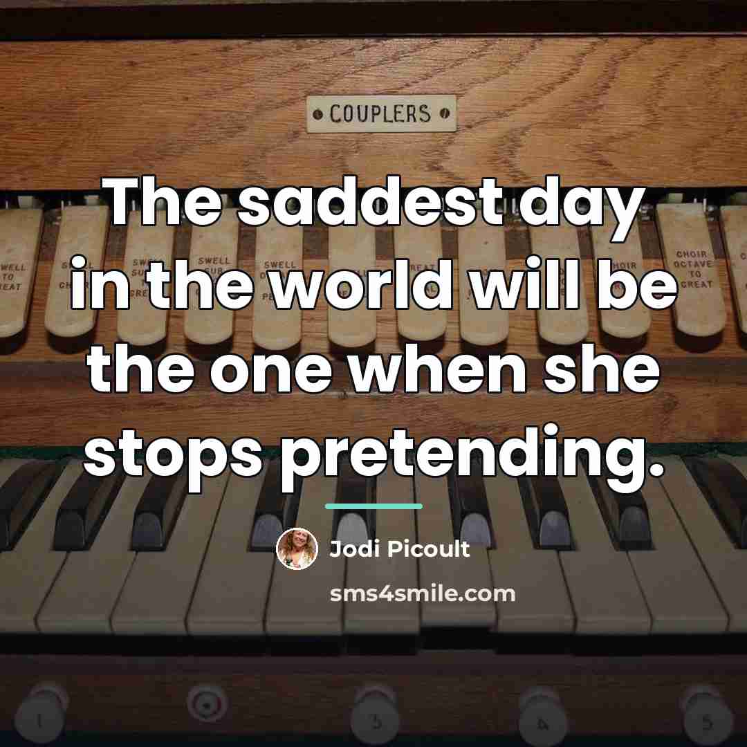 “The saddest day in the world will be the one…” quote by Jodi Picoult