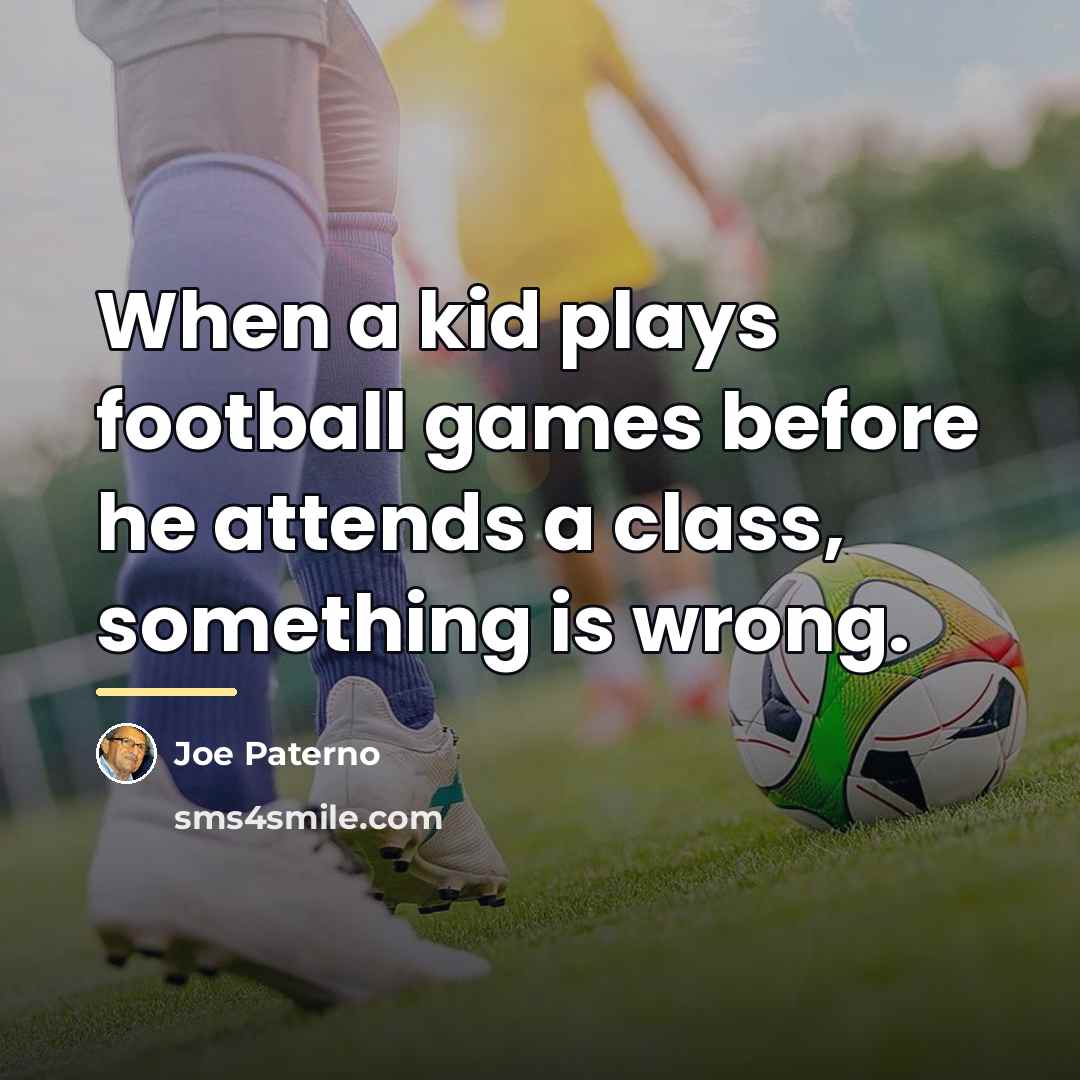 “When a kid plays football games before he attends a…” quote by Joe Paterno