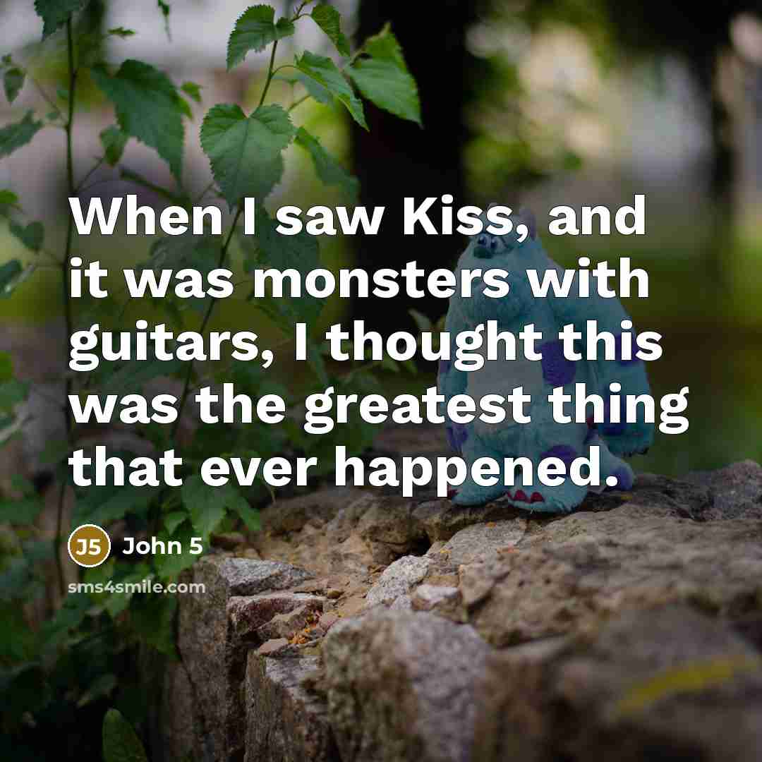 “When I saw Kiss, and it was monsters with guitars,…” quote by John 5