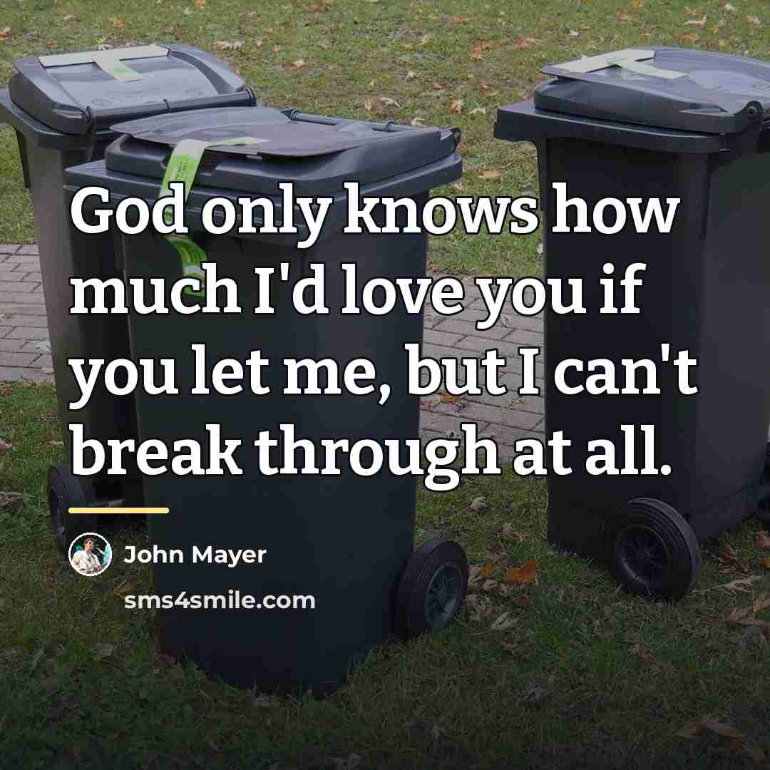 “God only knows how much I'd love you if you…” quote by John Mayer