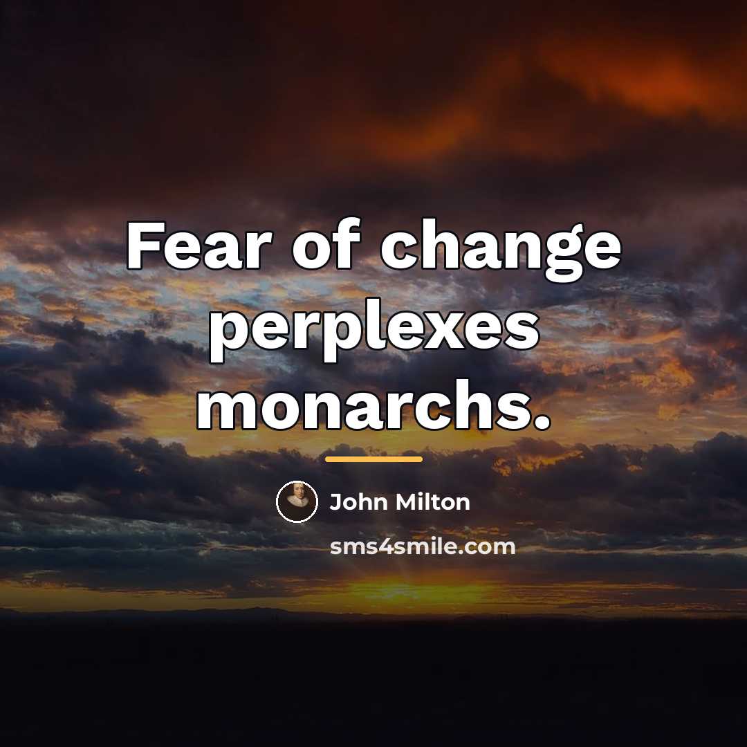 “Fear of change perplexes monarchs.…” quote by John Milton