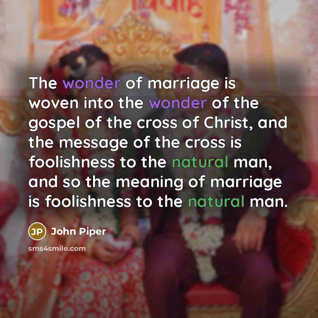 “The wonder of marriage is woven into the wonder of…” quote by John Piper