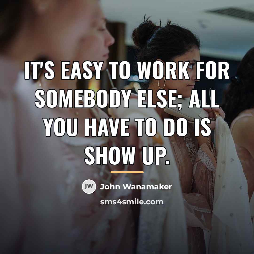 “It's easy to work for somebody else; all you have…” quote by John Wanamaker