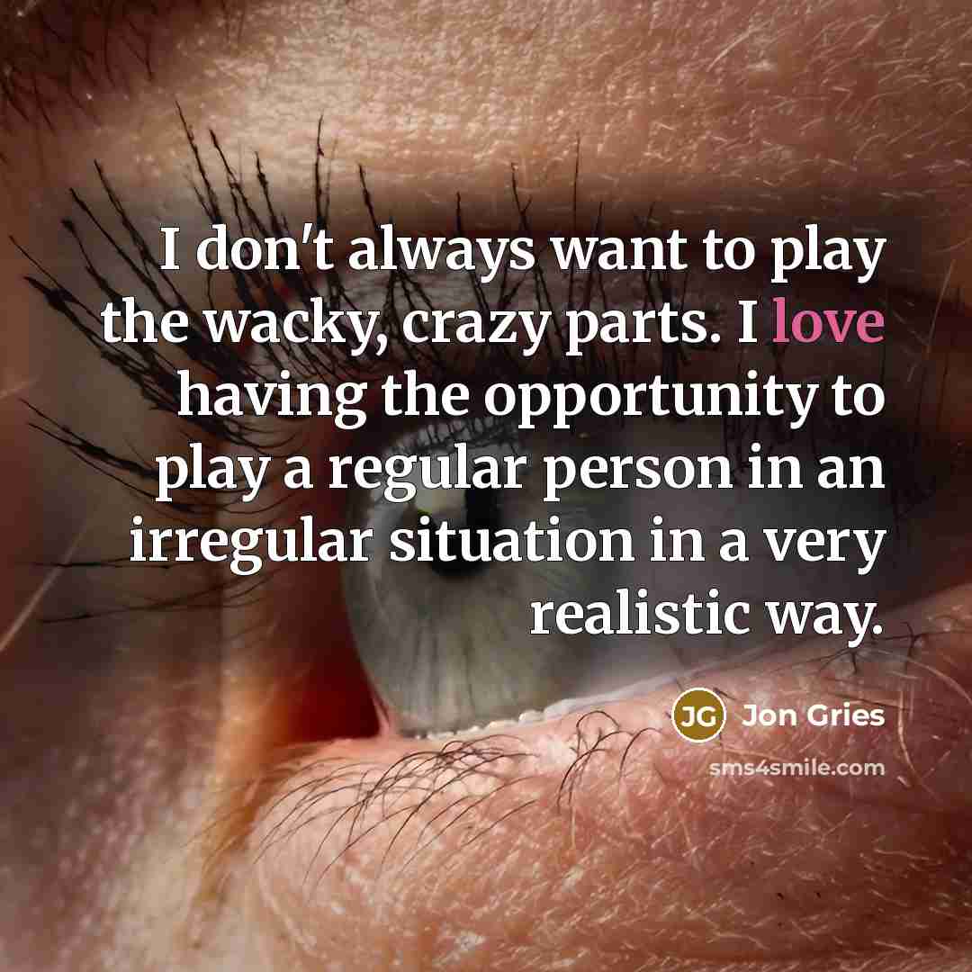 “I don't always want to play the wacky, crazy parts.…” quote by Jon Gries