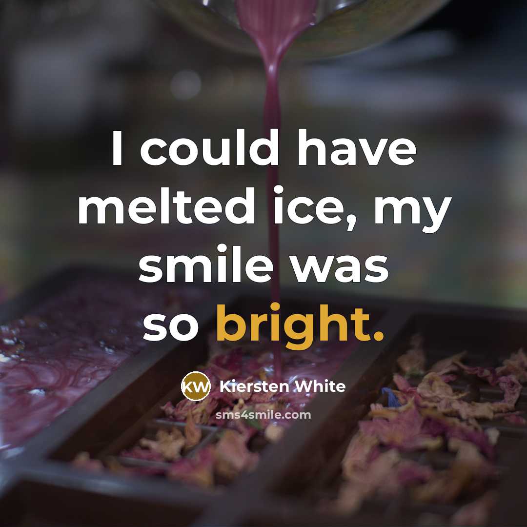 “I could have melted ice, my smile was so bright.…” quote by Kiersten White
