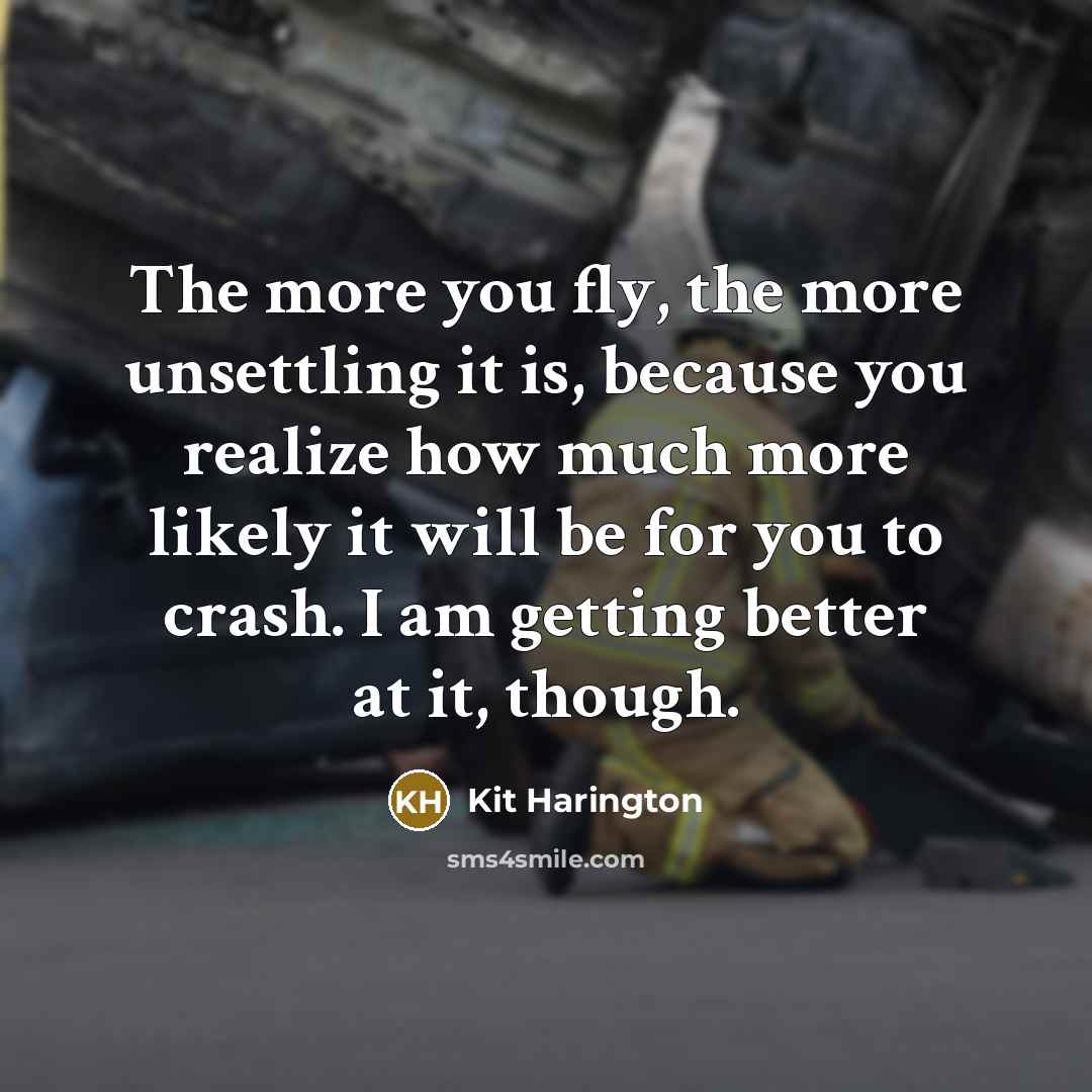 “The more you fly, the more unsettling it is, because…” quote by Kit Harington