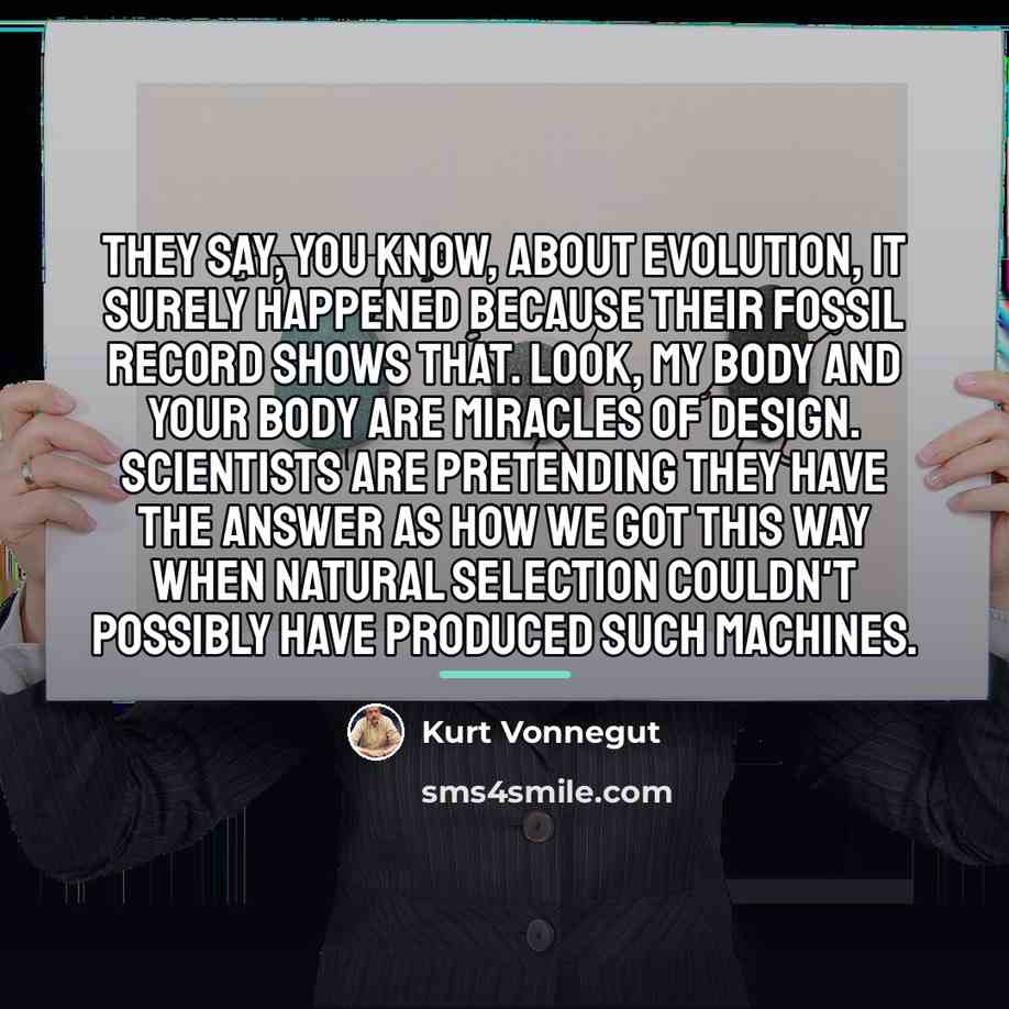 “They say, you know, about evolution, it surely happened because…” quote by Kurt Vonnegut