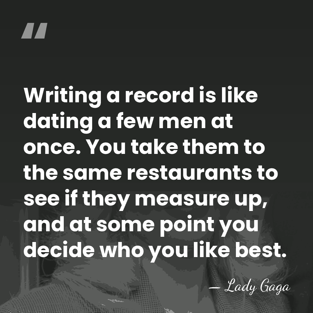Writing a record is like dating a few men at once. You&hellip; - Lady Gaga