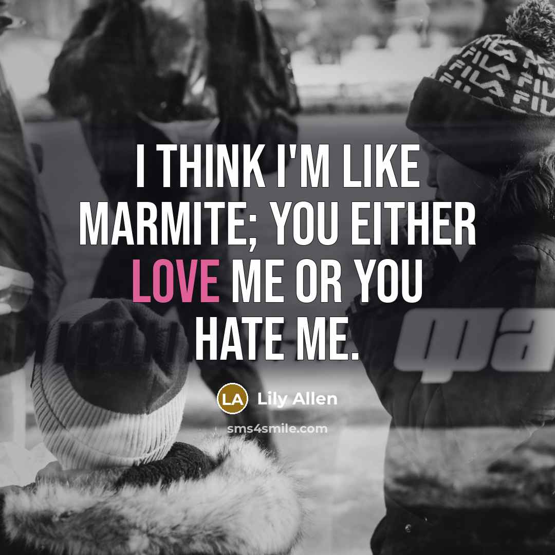 “I think I'm like Marmite; you either love me or…” quote by Lily Allen