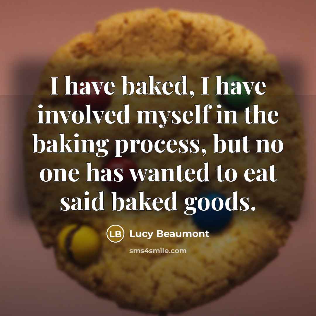 “I have baked, I have involved myself in the baking…” quote by Lucy Beaumont