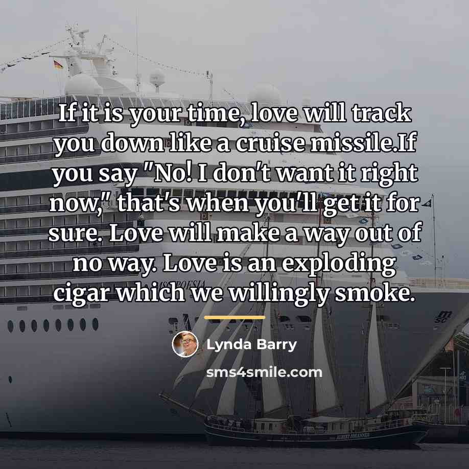 “If it is your time, love will track you down…” quote by Lynda Barry