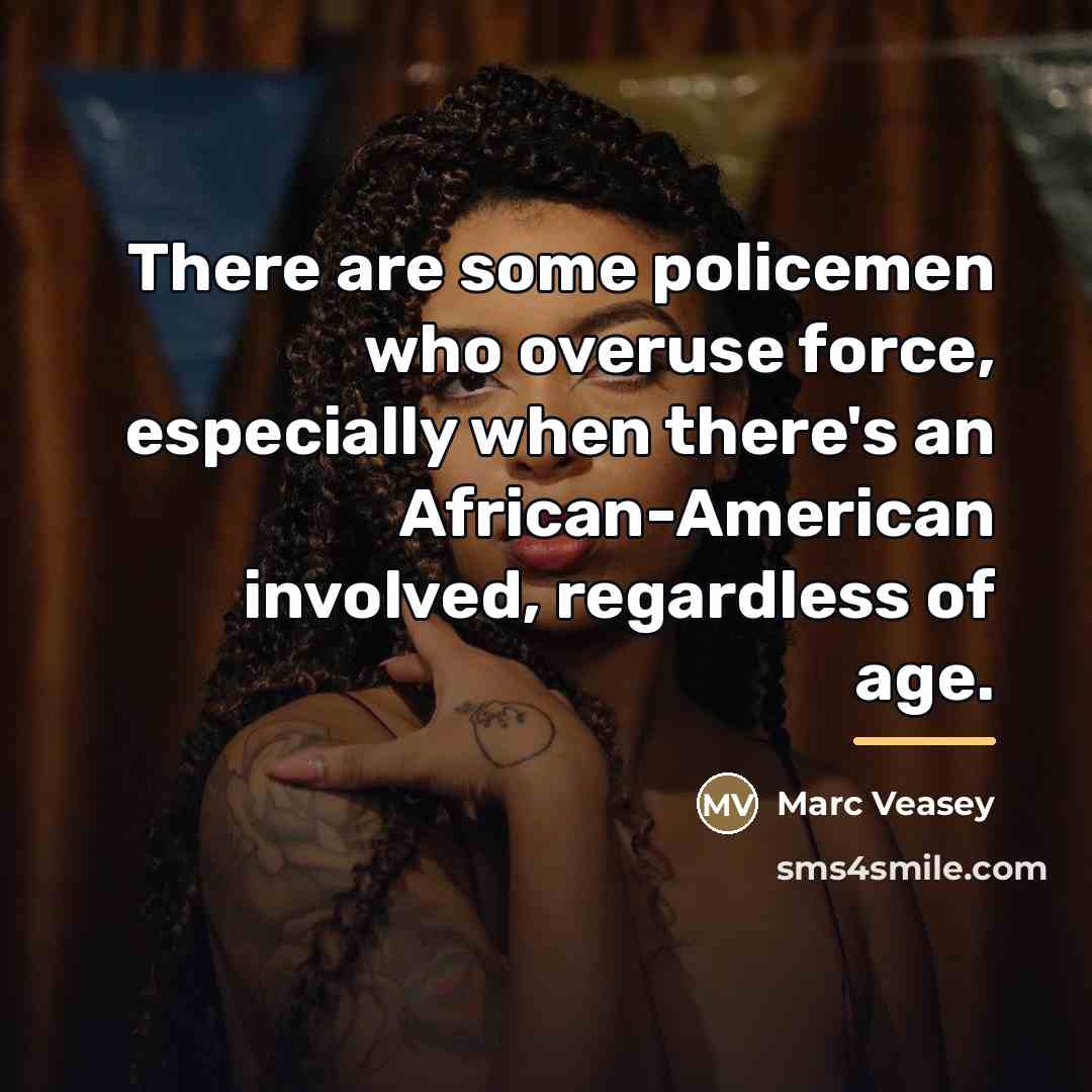 “There are some policemen who overuse force, especially when there's…” quote by Marc Veasey