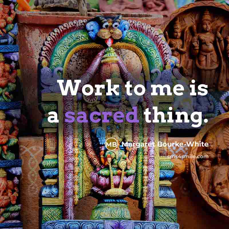 “Work to me is a sacred thing.…” quote by Margaret Bourke-White