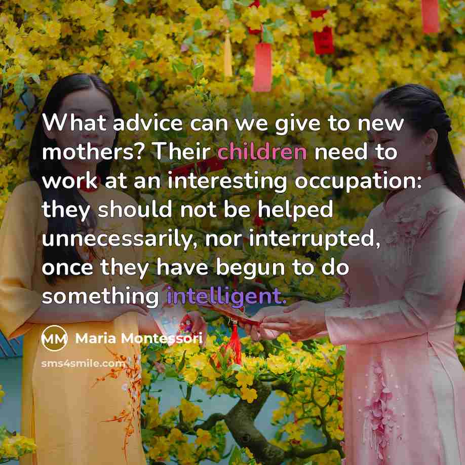 “What advice can we give to new mothers? Their children…” quote by Maria Montessori