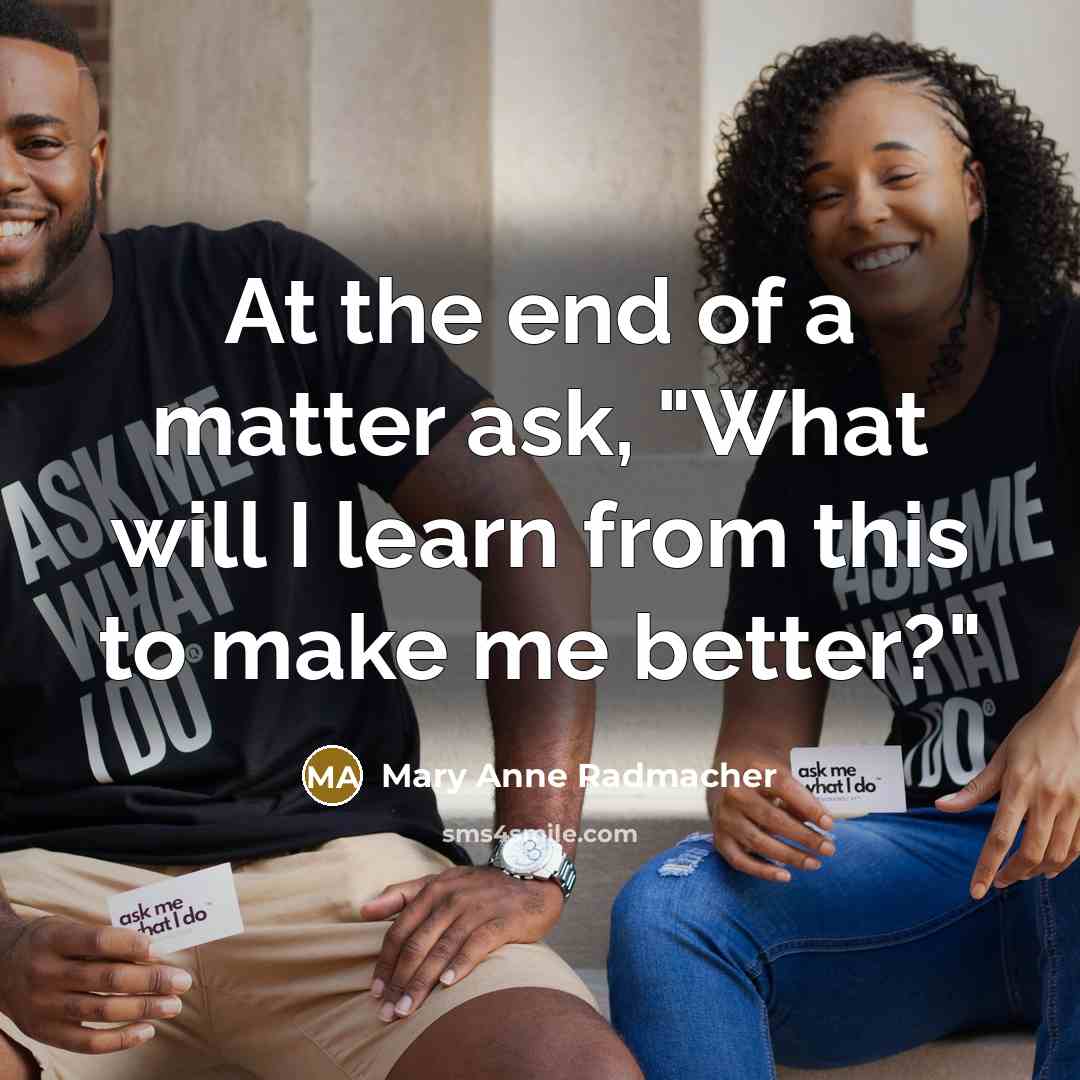 “At the end of a matter ask, "What will I…” quote by Mary Anne Radmacher