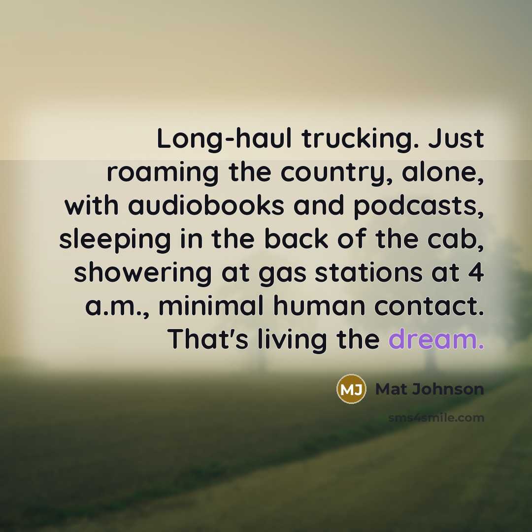 “Long-haul trucking. Just roaming the country, alone, with audiobooks and…” quote by Mat Johnson