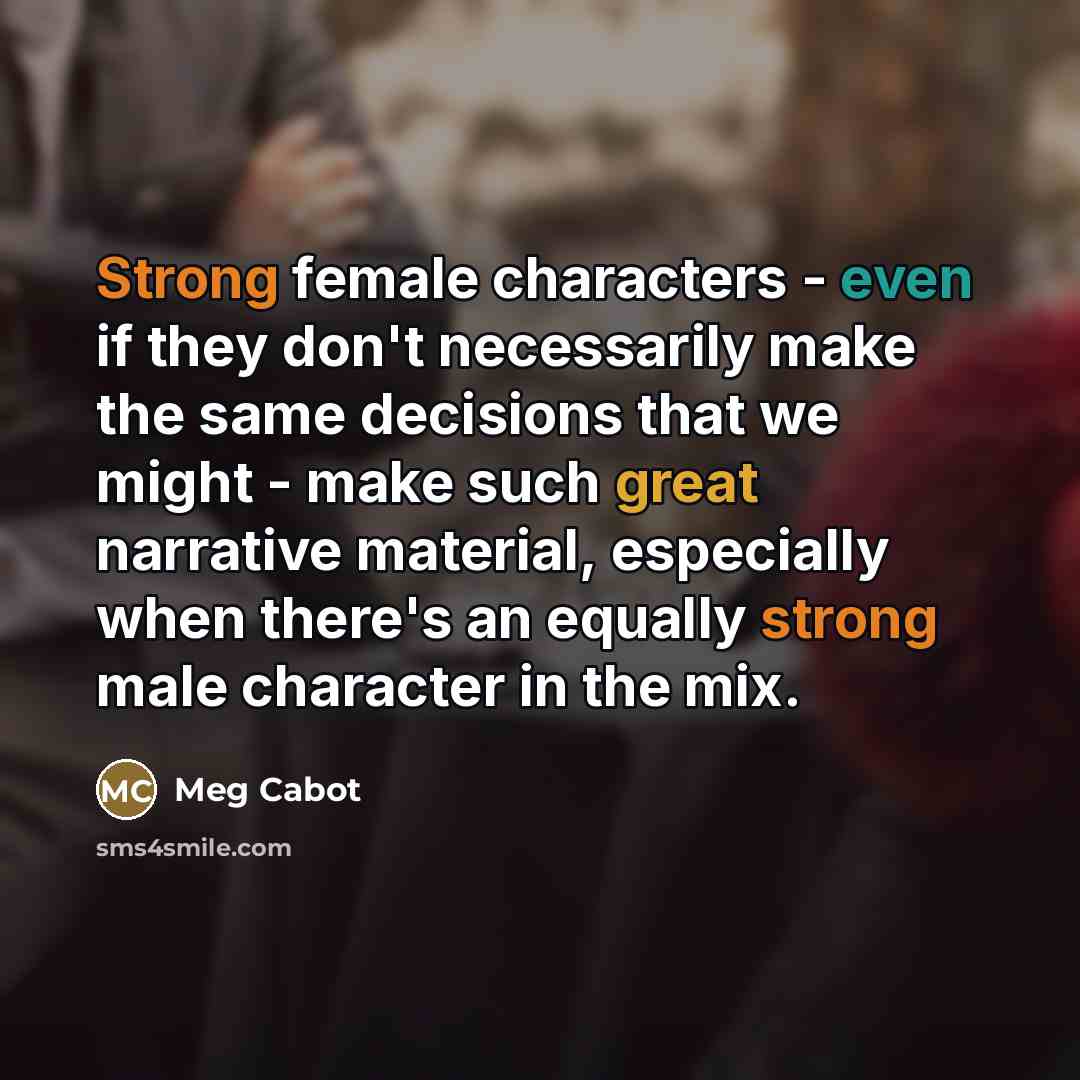 “Strong female characters - even if they don't necessarily make…” quote by Meg Cabot