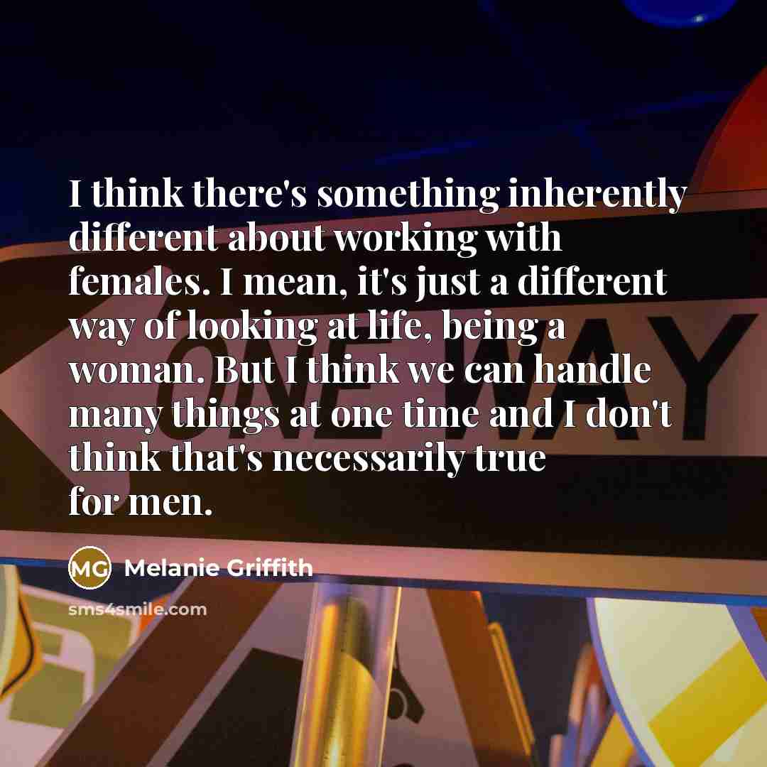“I think there's something inherently different about working with females.…” quote by Melanie Griffith