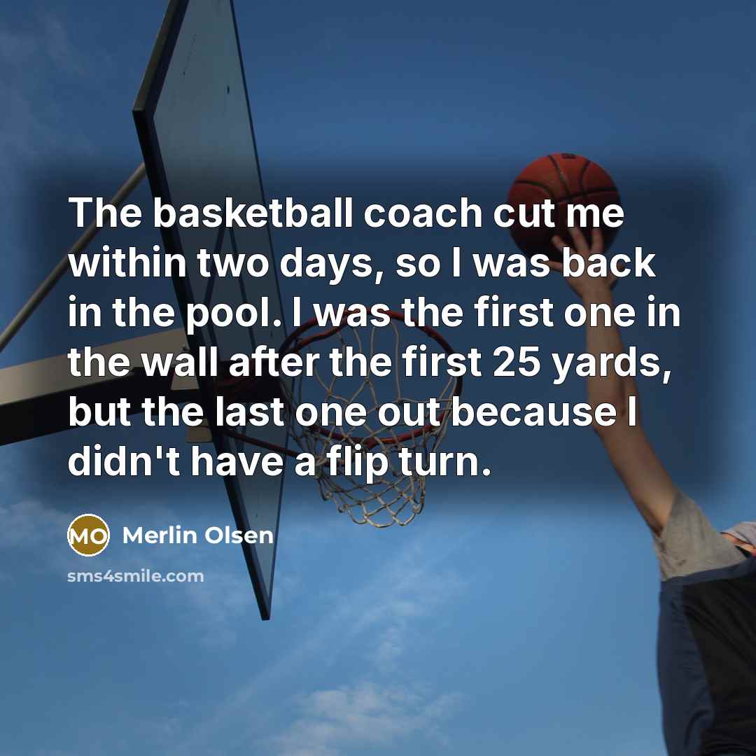 “The basketball coach cut me within two days, so I…” quote by Merlin Olsen