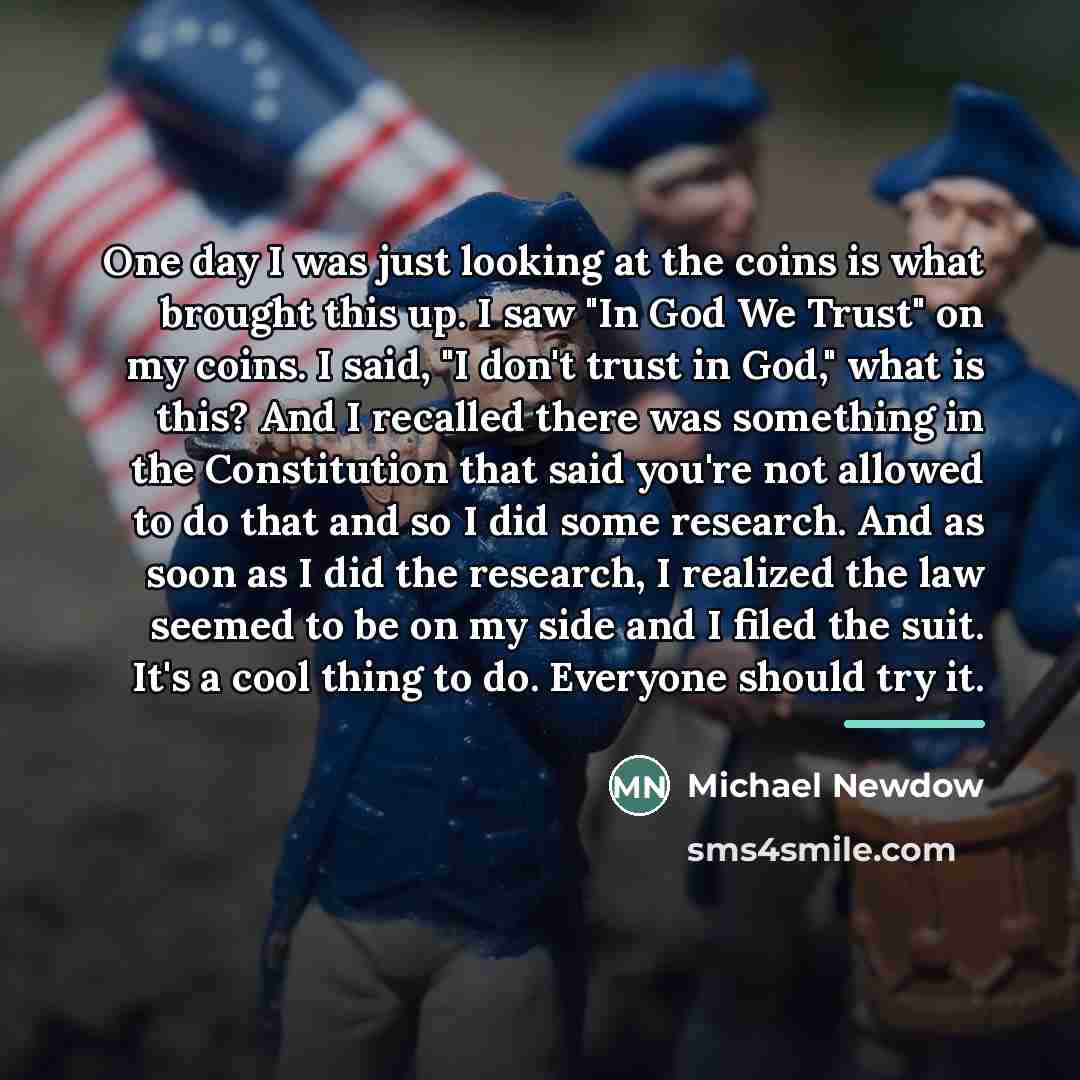 “One day I was just looking at the coins is…” quote by Michael Newdow