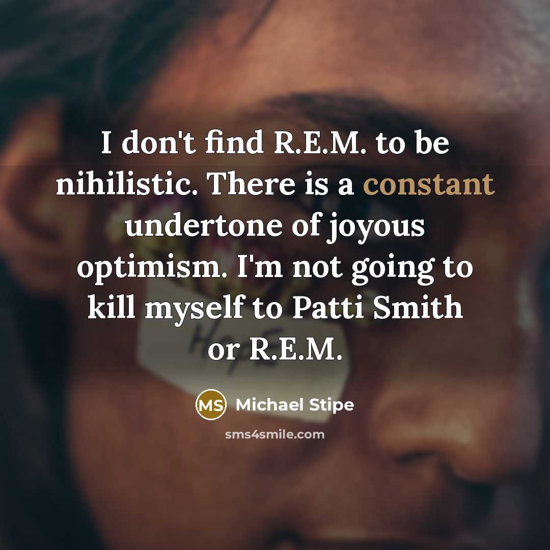 “I don't find R.E.M. to be nihilistic. There is a…” quote by Michael Stipe