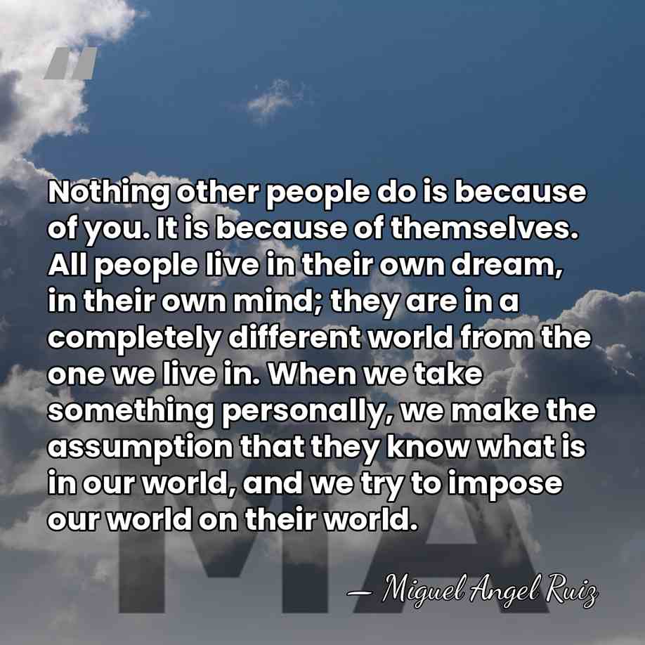 Nothing other people do is because of you. It is because of&hellip; - Miguel Angel Ruiz
