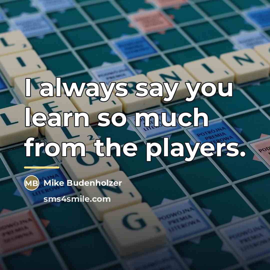 “I always say you learn so much from the players.…” quote by Mike Budenholzer