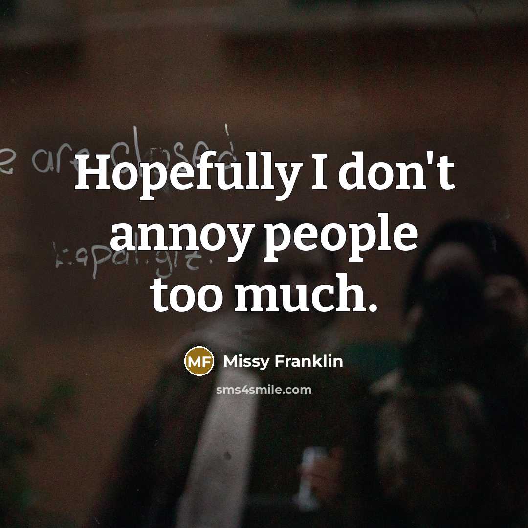 “Hopefully I don't annoy people too much.…” quote by Missy Franklin