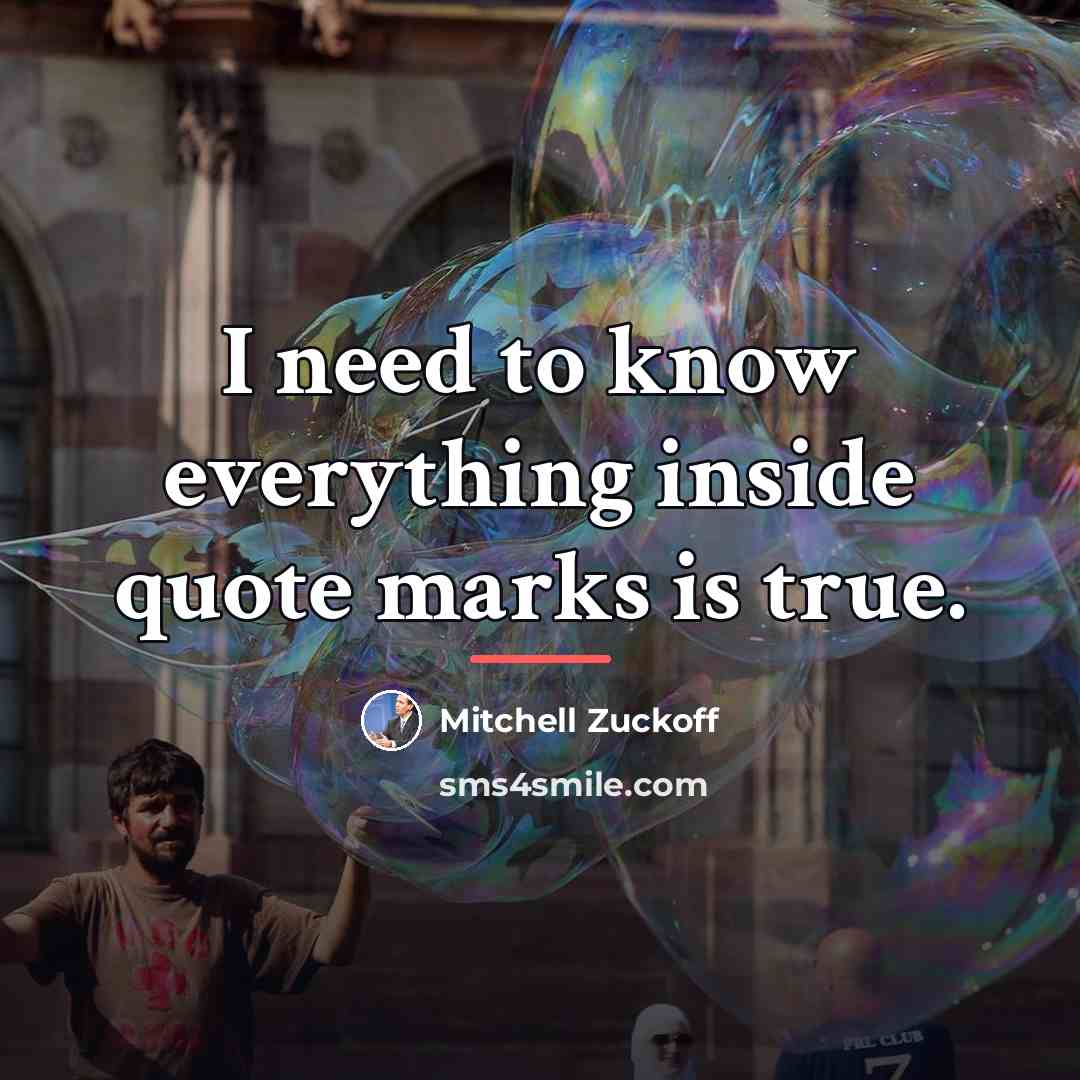 “I need to know everything inside quote marks is true.…” quote by Mitchell Zuckoff